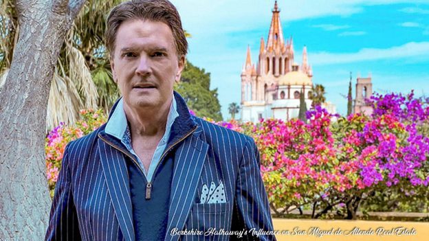 Berkshire Hathaway's Influence on San Miguel de Allende Real Estate